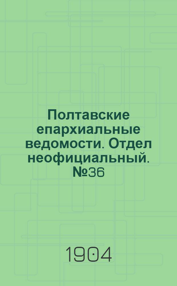 Полтавские епархиальные ведомости. Отдел неофициальный. № 36 (20 декабря 1904 г.)