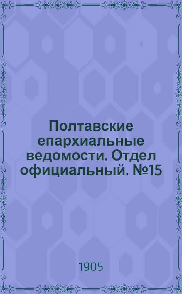 Полтавские епархиальные ведомости. Отдел официальный. № 15 (20 мая 1905 г.)