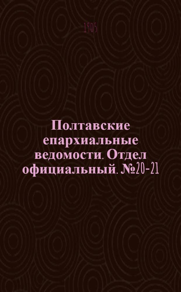 Полтавские епархиальные ведомости. Отдел официальный. № 20-21 (10 - 20 июля 1905 г.)