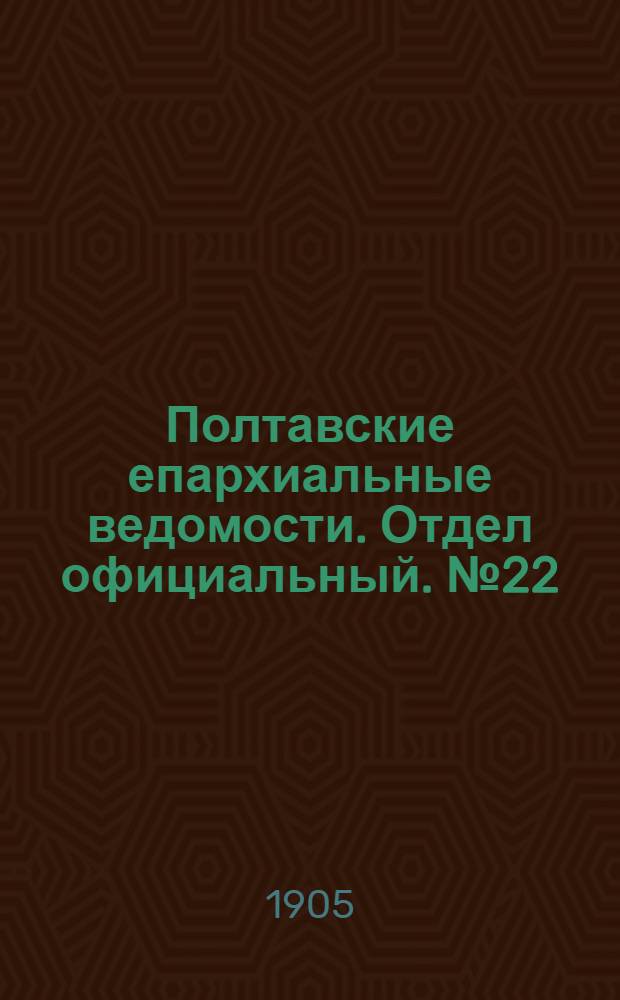 Полтавские епархиальные ведомости. Отдел официальный. № 22 (1 августа 1905 г.)