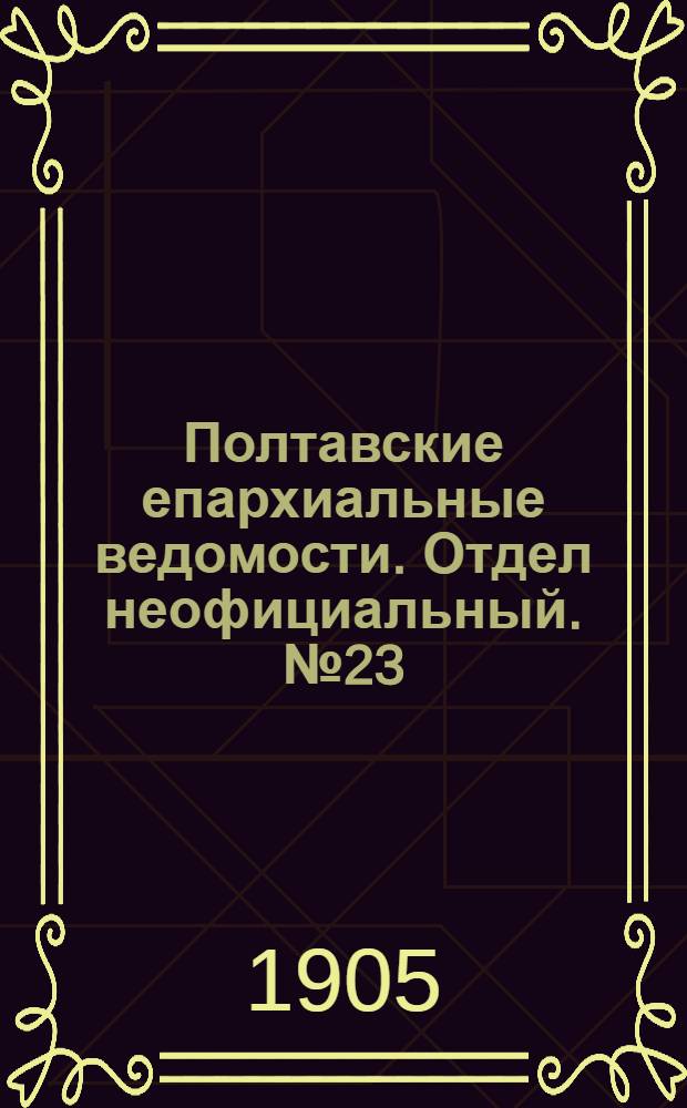 Полтавские епархиальные ведомости. Отдел неофициальный. № 23 (10 августа 1905 г.)
