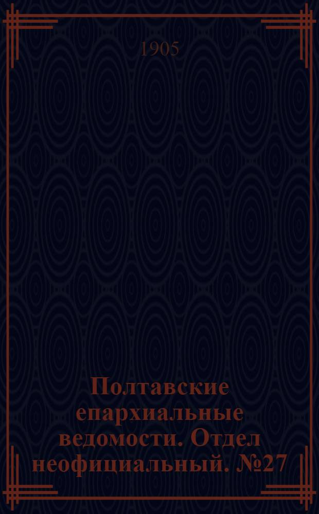 Полтавские епархиальные ведомости. Отдел неофициальный. № 27 (20 сентября 1905 г.)