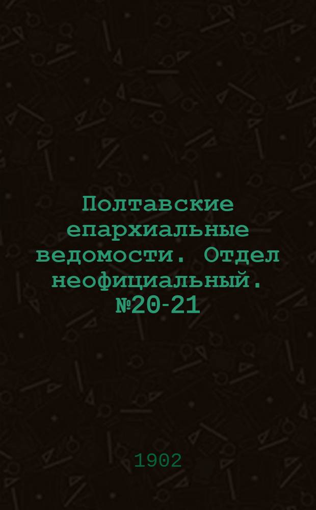 Полтавские епархиальные ведомости. Отдел неофициальный. № 20-21 (10 - 20 июля 1902 г.)
