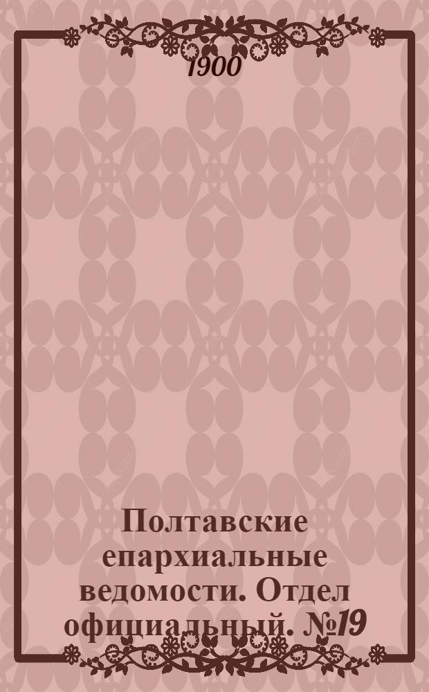 Полтавские епархиальные ведомости. Отдел официальный. № 19 (1 июля 1900 г.)