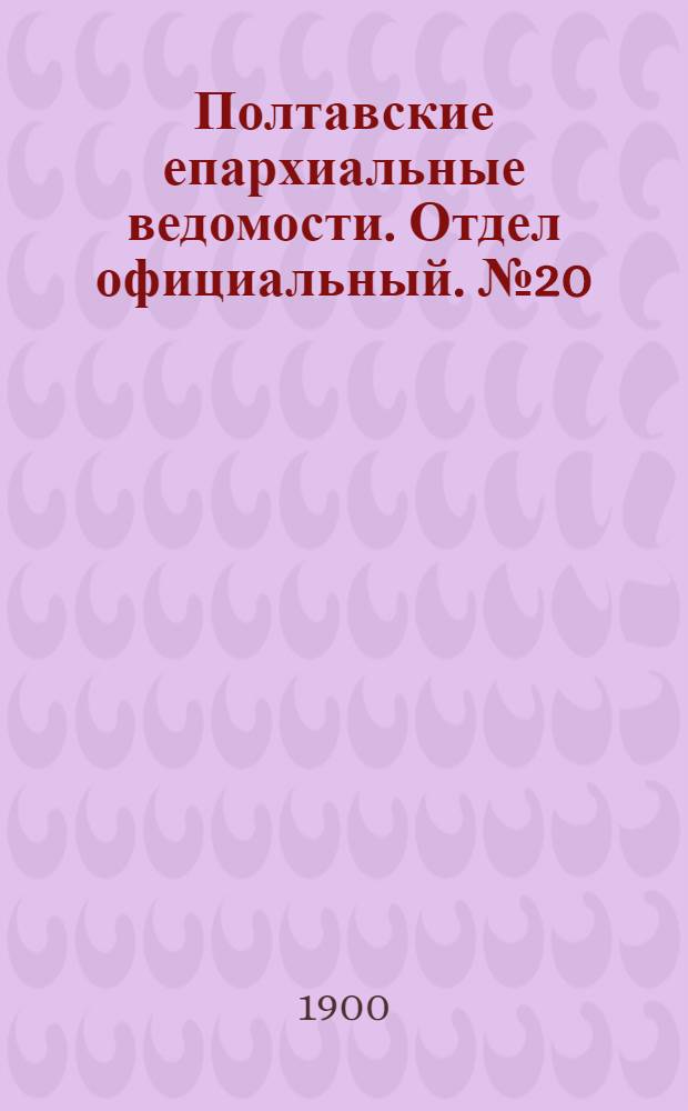 Полтавские епархиальные ведомости. Отдел официальный. № 20 (10 июля 1900 г.)