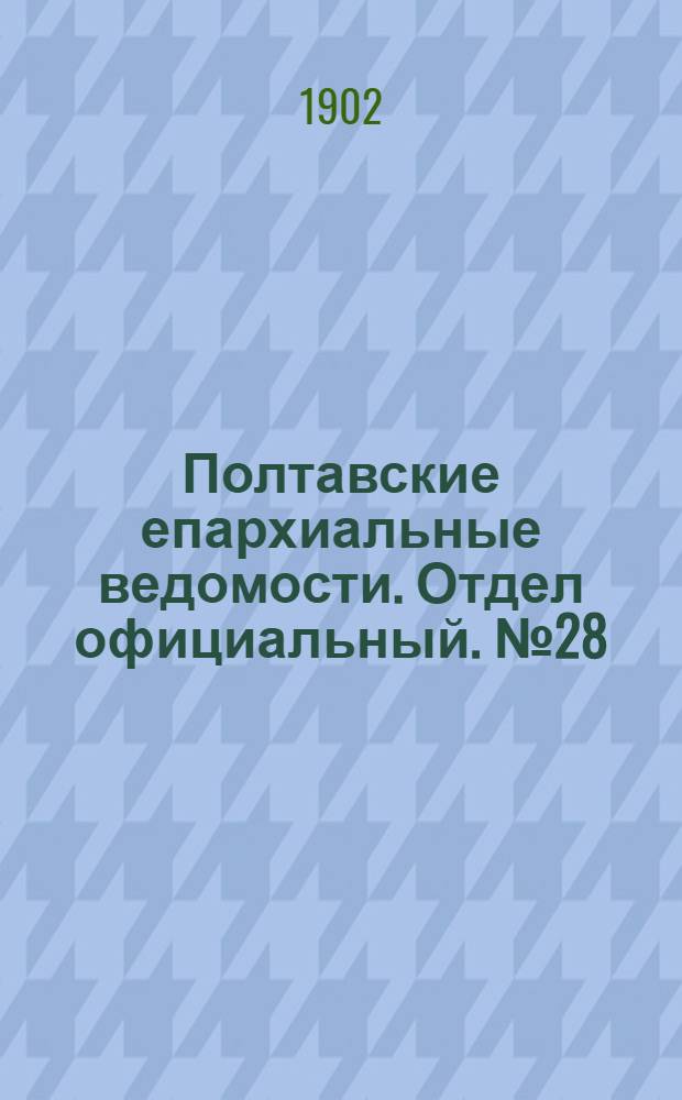 Полтавские епархиальные ведомости. Отдел официальный. № 28 (1 октября 1902 г.)
