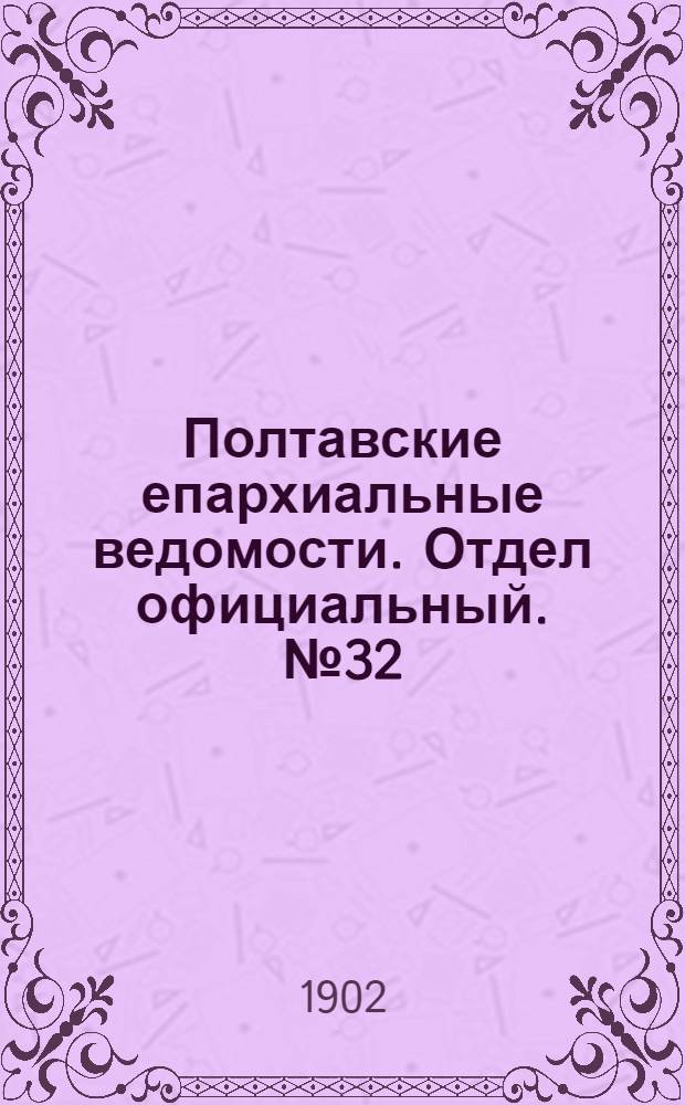 Полтавские епархиальные ведомости. Отдел официальный. № 32 (10 ноября 1902 г.)