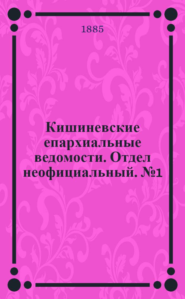 Кишиневские епархиальные ведомости. Отдел неофициальный. № 1 (1 - 15 января 1885 г.)