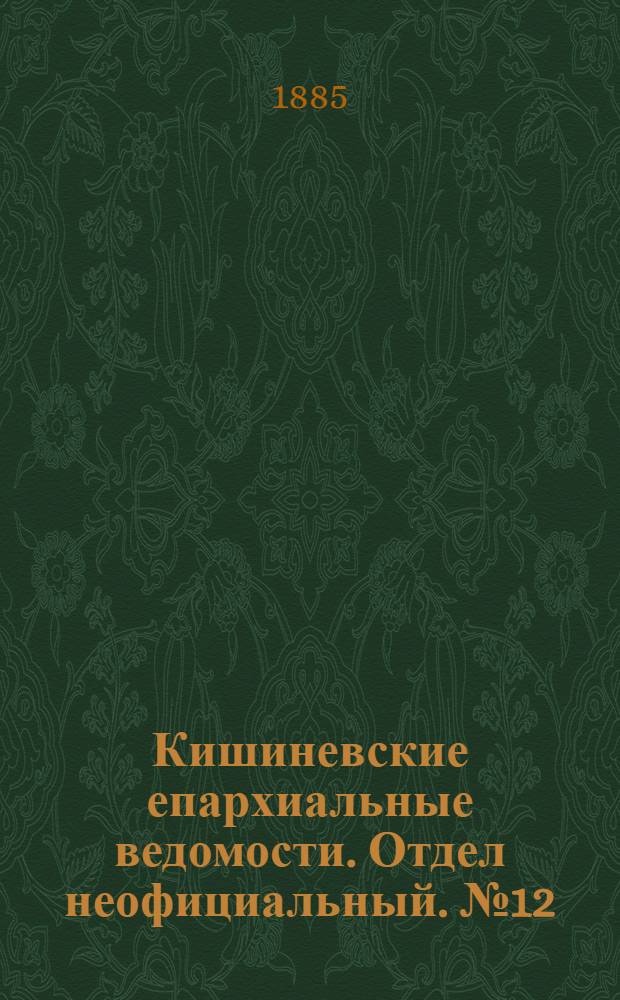 Кишиневские епархиальные ведомости. Отдел неофициальный. № 12 (15 - 30 июня 1885 г.)