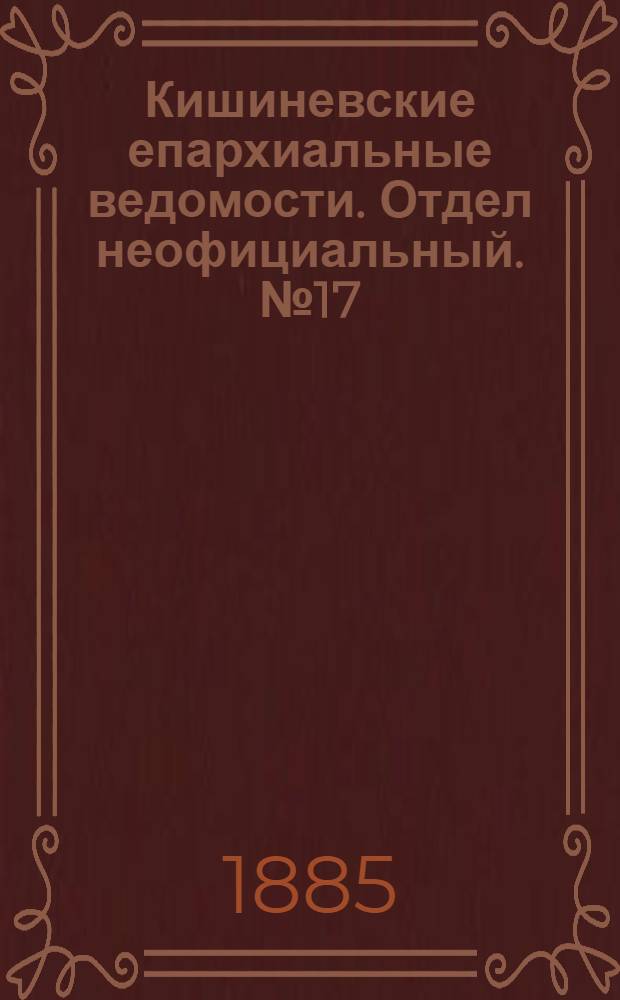 Кишиневские епархиальные ведомости. Отдел неофициальный. № 17 (1 - 15 сентября 1885 г.)