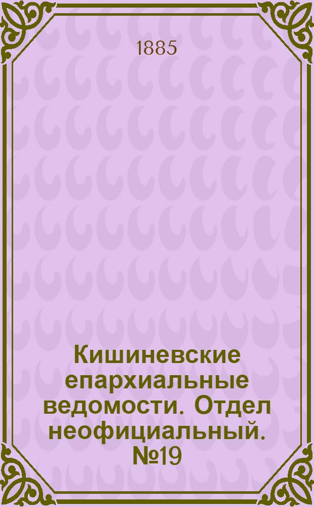 Кишиневские епархиальные ведомости. Отдел неофициальный. № 19 (1 - 15 октября 1885 г.)