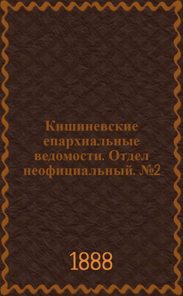 Кишиневские епархиальные ведомости. Отдел неофициальный. № 2 (15 - 31 января 1888 г.)