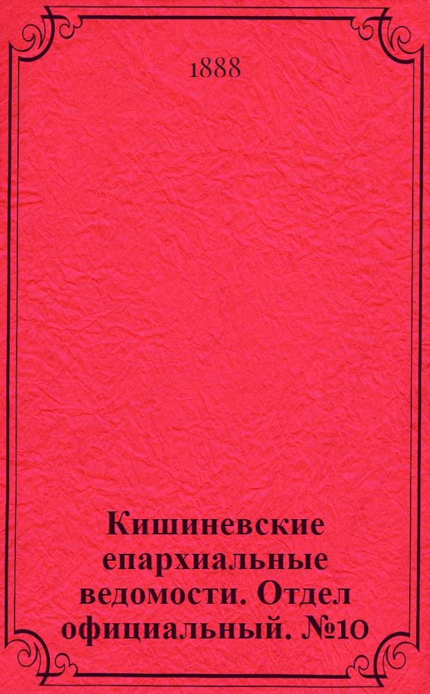 Кишиневские епархиальные ведомости. Отдел официальный. № 10 (15 мая 1888 г.)