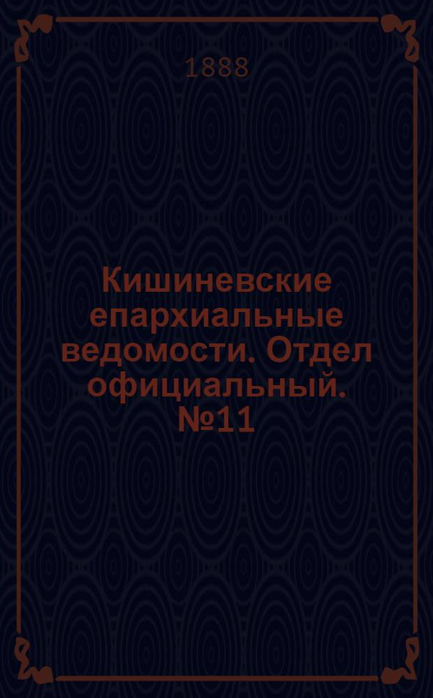 Кишиневские епархиальные ведомости. Отдел официальный. № 11 (1 июня 1888 г.)