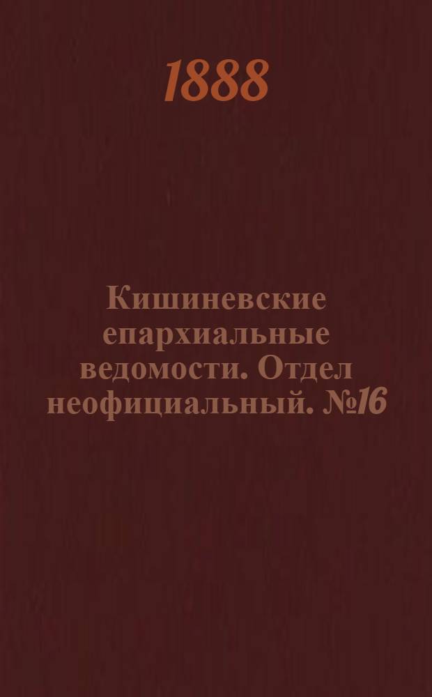 Кишиневские епархиальные ведомости. Отдел неофициальный. № 16 (15 августа 1888 г.)