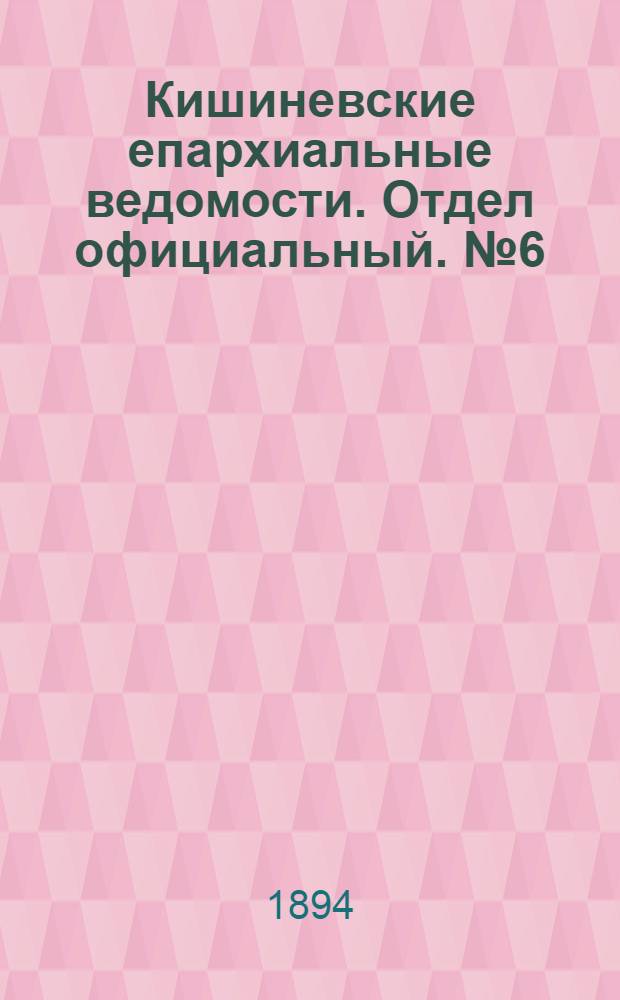 Кишиневские епархиальные ведомости. Отдел официальный. № 6 (15 марта 1894 г.)