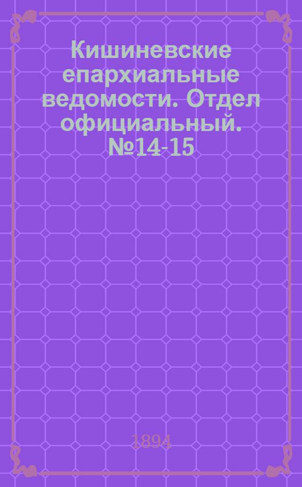 Кишиневские епархиальные ведомости. Отдел официальный. № 14-15 (15 июля - 1 августа 1894 г.)