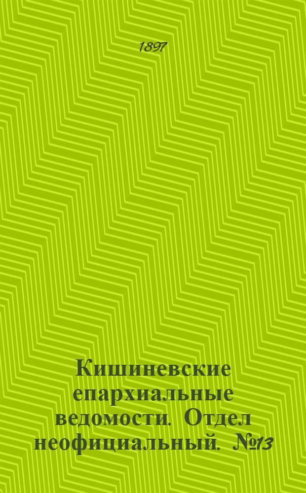 Кишиневские епархиальные ведомости. Отдел неофициальный. № 13 (1 июля 1897 г.)