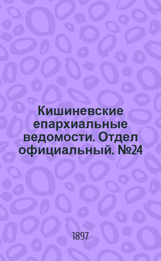 Кишиневские епархиальные ведомости. Отдел официальный. № 24 (15 декабря 1897 г.)
