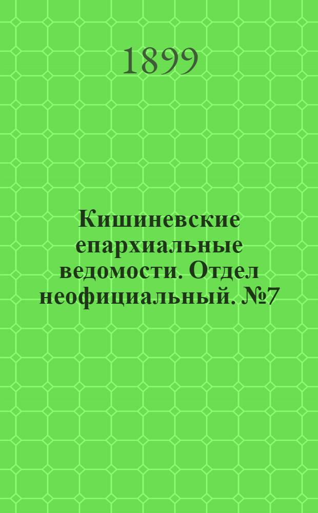 Кишиневские епархиальные ведомости. Отдел неофициальный. № 7 (1 апреля 1899 г.)