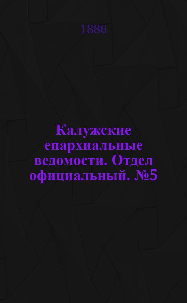 Калужские епархиальные ведомости. Отдел официальный. № 5 (15 марта 1886 г.)