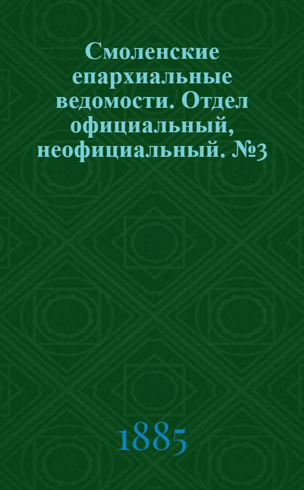 Смоленские епархиальные ведомости. Отдел официальный, неофициальный. № 3 (15 февраля 1885 г.)
