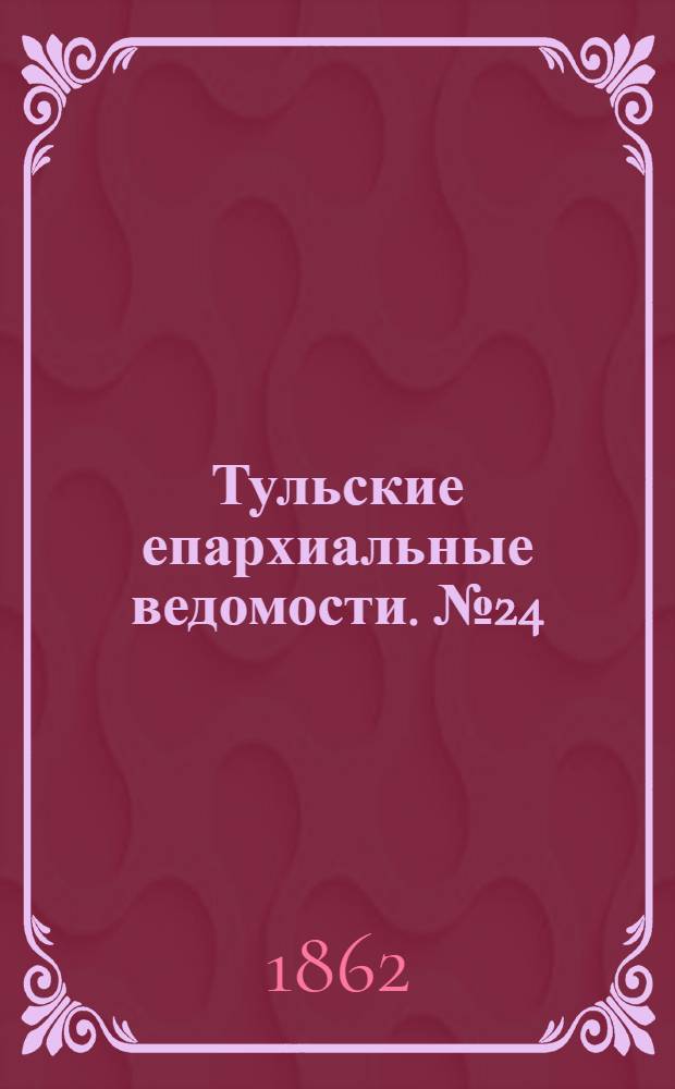 Тульские епархиальные ведомости. № 24 (15 декабря 1862 г.)