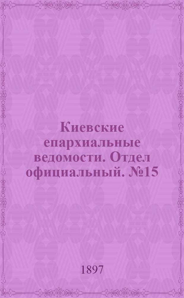 Киевские епархиальные ведомости. Отдел официальный. № 15 (1 августа 1897 г.)