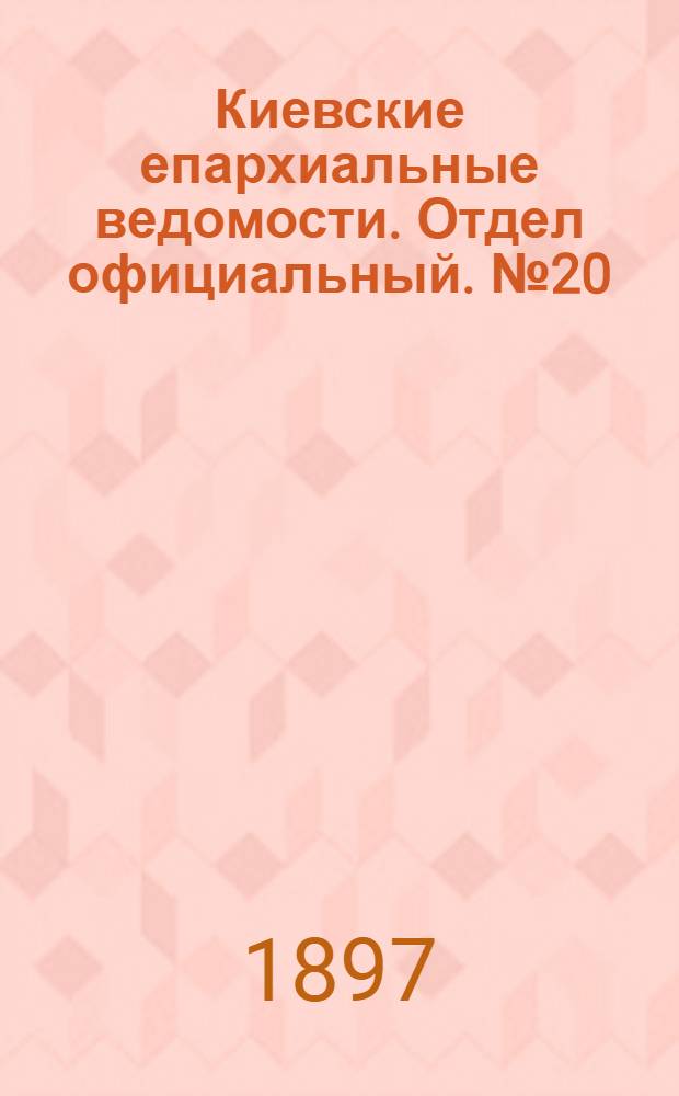 Киевские епархиальные ведомости. Отдел официальный. № 20 (16 октября 1897 г.)