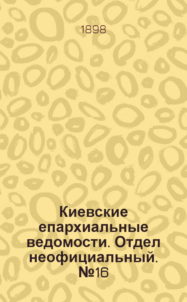 Киевские епархиальные ведомости. Отдел неофициальный. № 16 (16 августа 1898 г.)