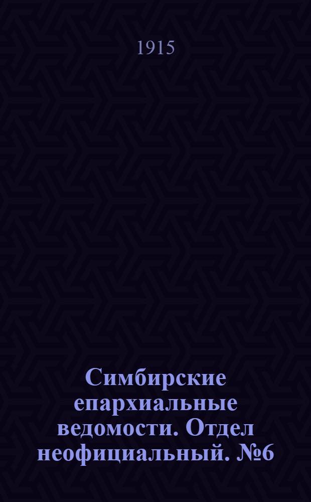 Симбирские епархиальные ведомости. Отдел неофициальный. № 6 (15 марта 1915 г.)