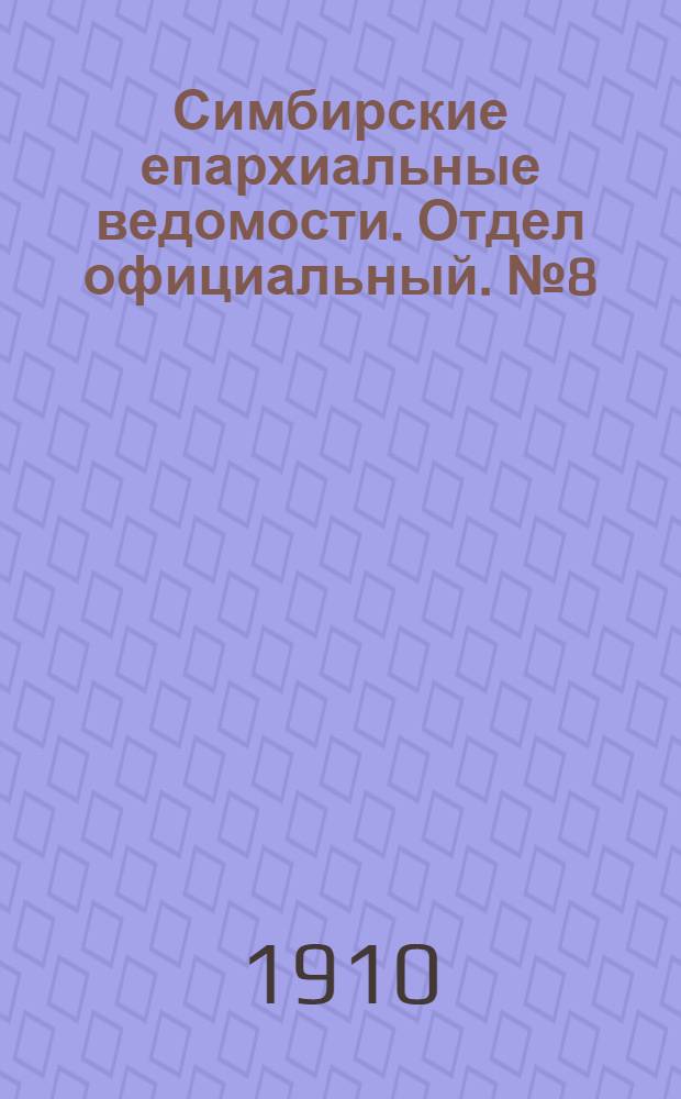 Симбирские епархиальные ведомости. Отдел официальный. № 8 (15 апреля 1910 г.)