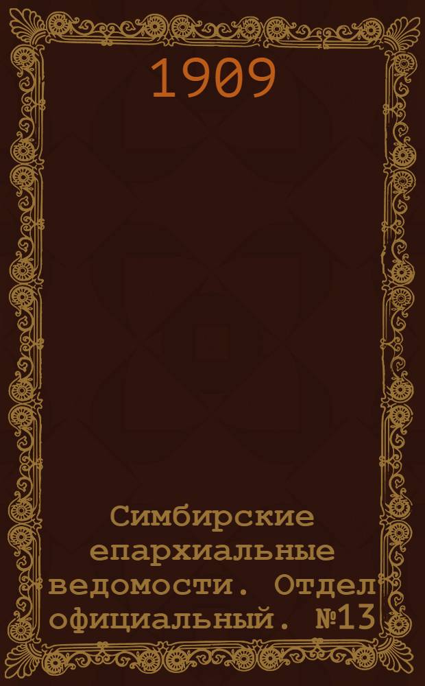 Симбирские епархиальные ведомости. Отдел официальный. № 13 (1 июля 1909 г.)