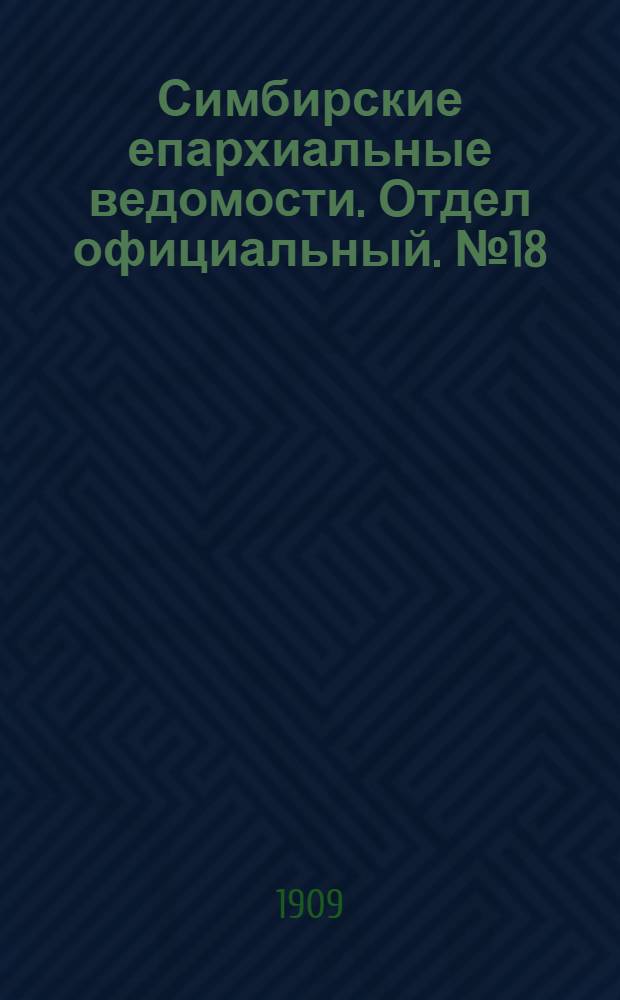 Симбирские епархиальные ведомости. Отдел официальный. № 18 (15 сентября 1909 г.)