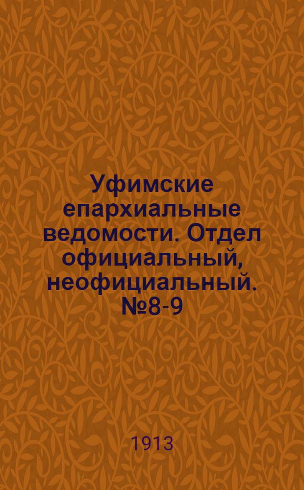 Уфимские епархиальные ведомости. Отдел официальный, неофициальный. № 8-9 (15 апреля - 1 мая 1913 г.)