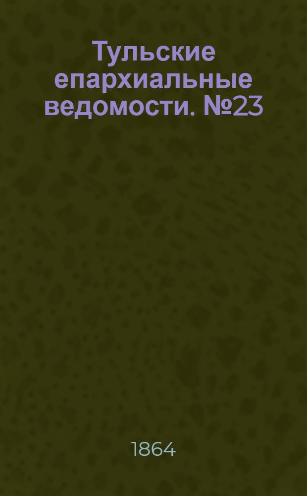Тульские епархиальные ведомости. № 23 (1 декабря 1864 г.)