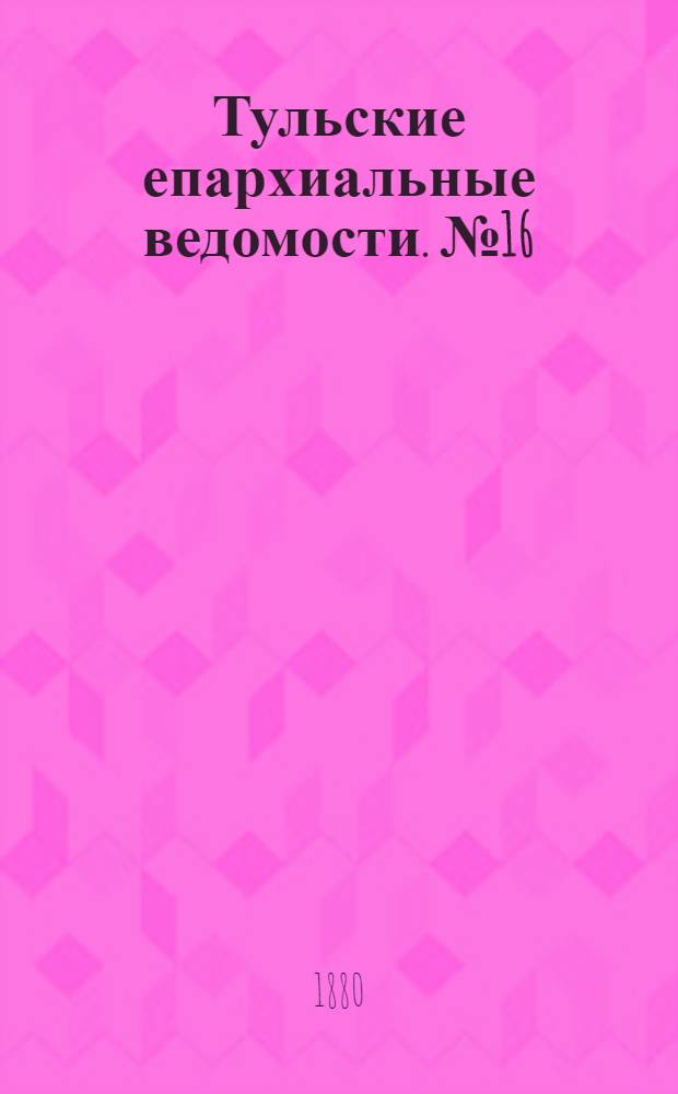Тульские епархиальные ведомости. № 16 (15 августа 1880 г.)
