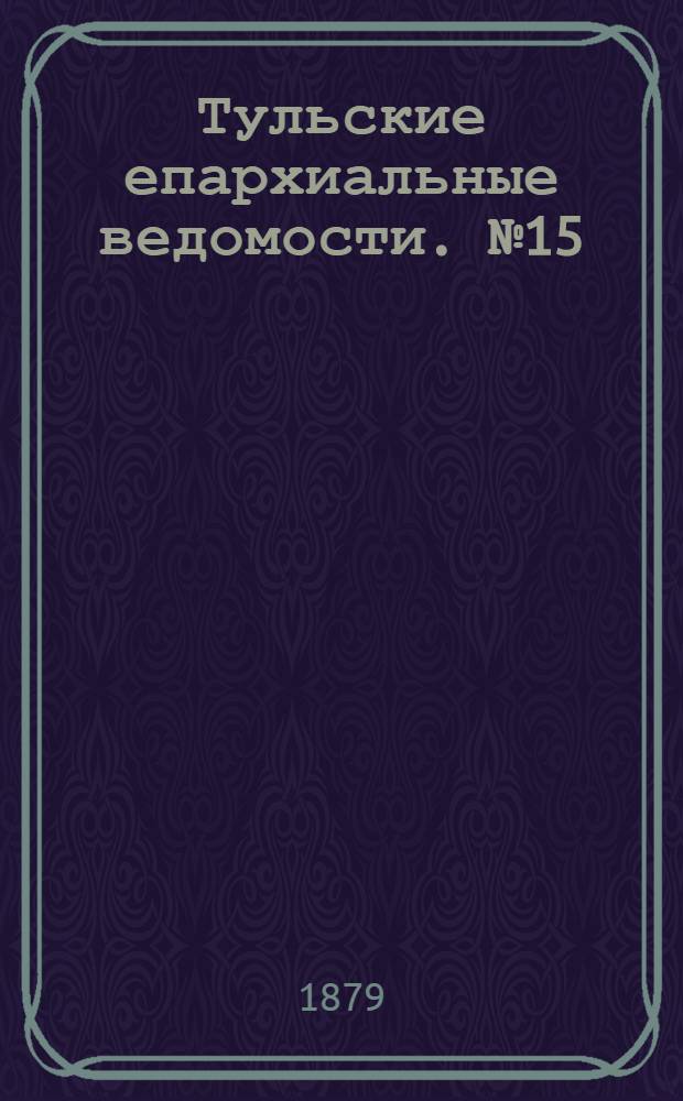 Тульские епархиальные ведомости. № 15 (1 августа 1879 г.)