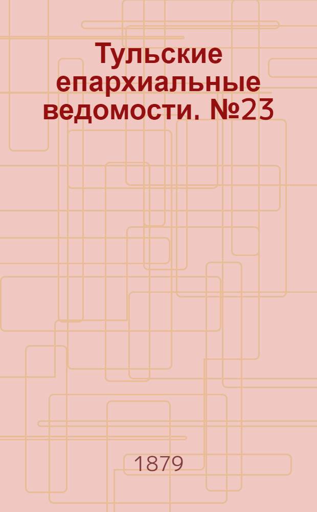 Тульские епархиальные ведомости. № 23 (1 декабря 1879 г.)
