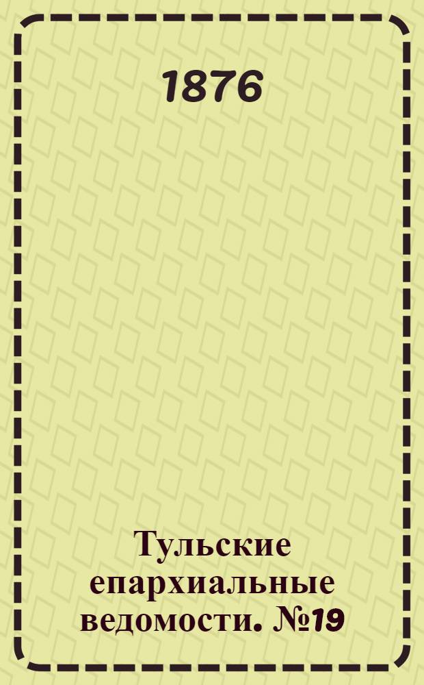 Тульские епархиальные ведомости. № 19 (1 октября 1876 г.)