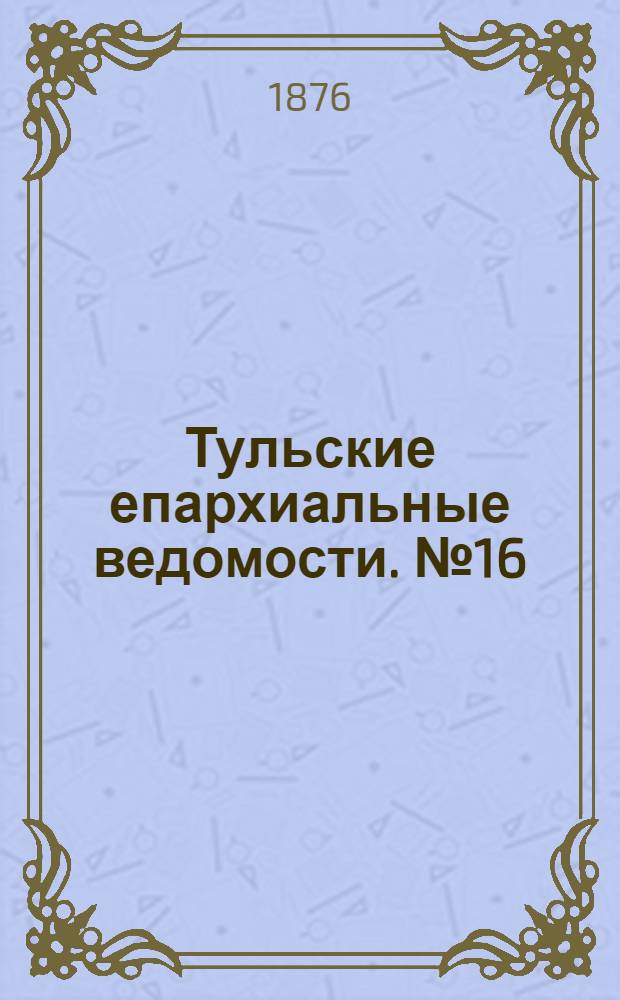 Тульские епархиальные ведомости. № 16 (15 августа 1876 г.). Прибавление
