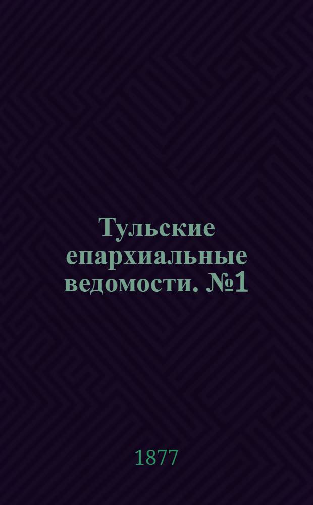Тульские епархиальные ведомости. № 1 (1 января 1877 г.)