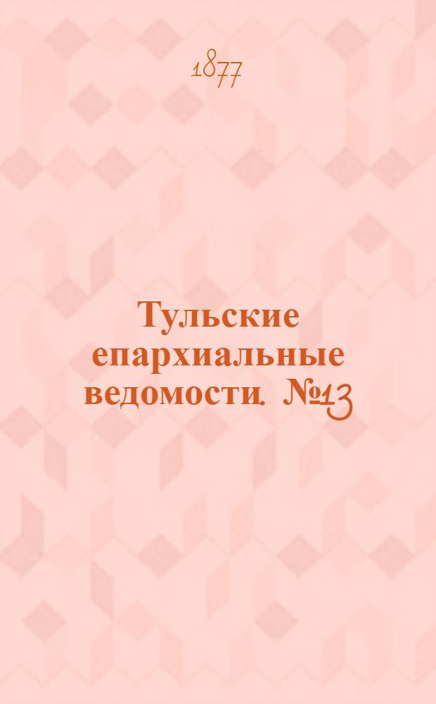 Тульские епархиальные ведомости. № 13 (1 июля 1877 г.)