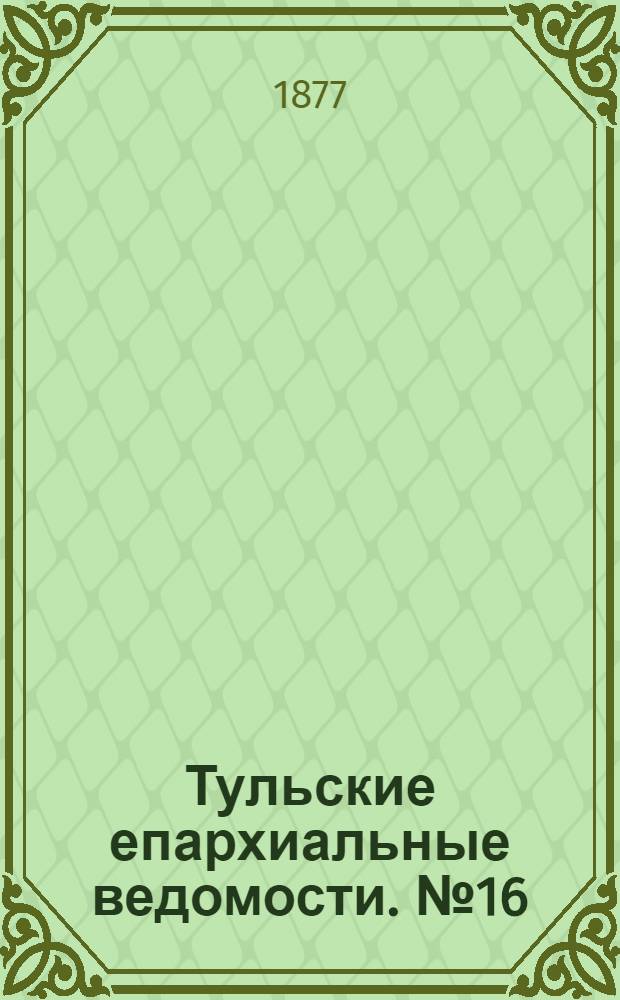 Тульские епархиальные ведомости. № 16 (15 августа 1877 г.)