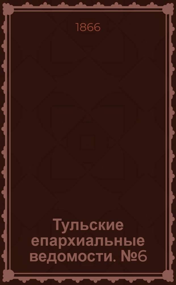 Тульские епархиальные ведомости. № 6 (1866 г.)