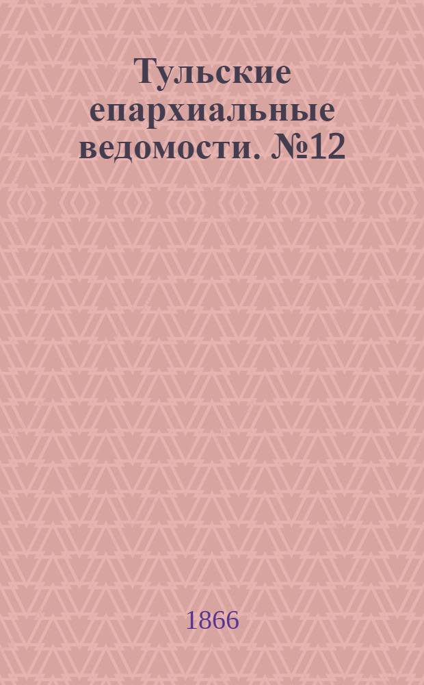Тульские епархиальные ведомости. № 12 (1866 г.)