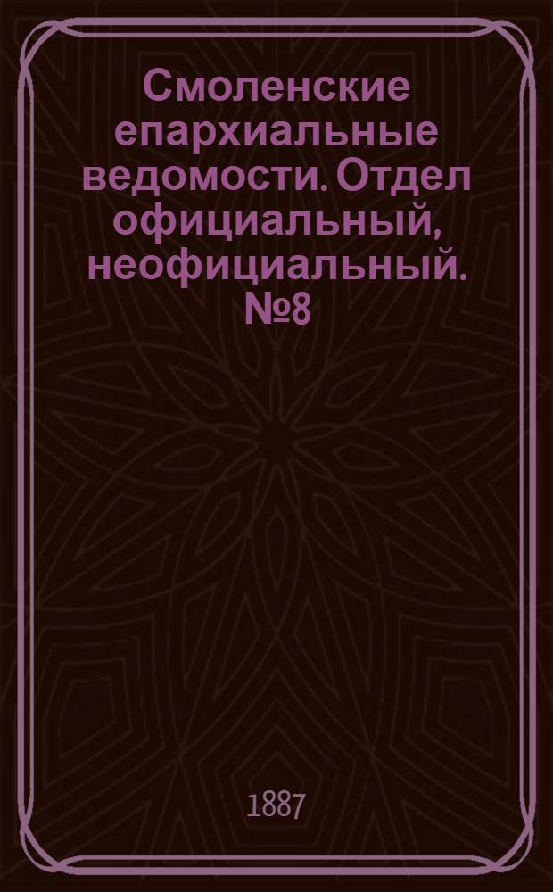 Смоленские епархиальные ведомости. Отдел официальный, неофициальный. № 8 (30 апреля 1887 г.)
