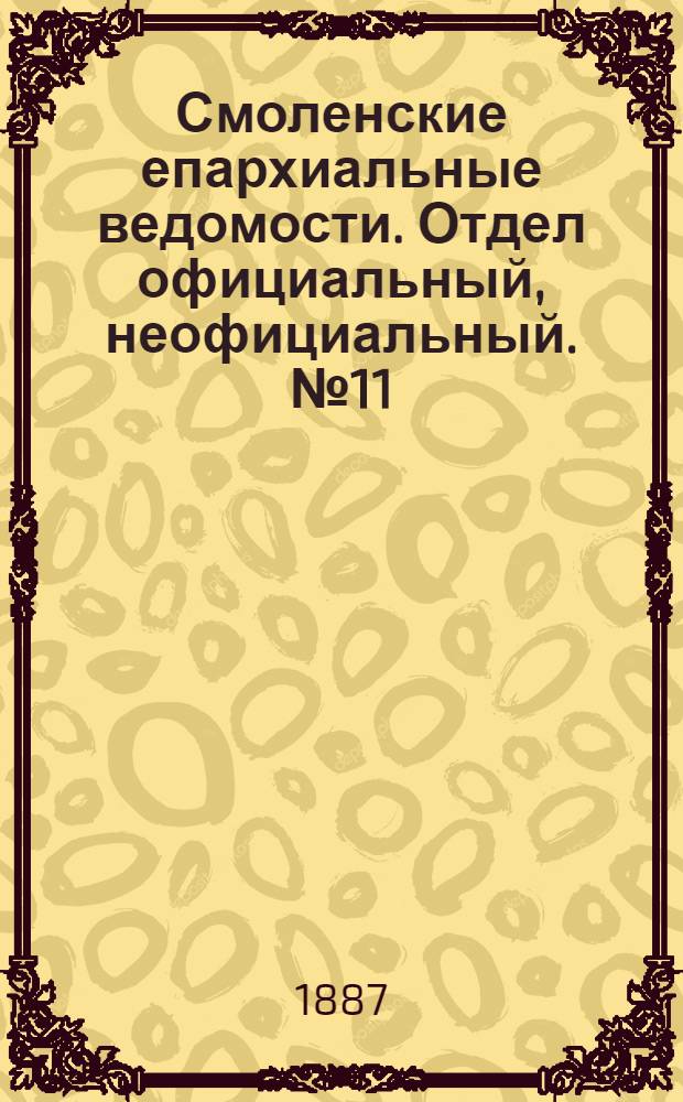 Смоленские епархиальные ведомости. Отдел официальный, неофициальный. № 11 (15 июня 1887 г.)