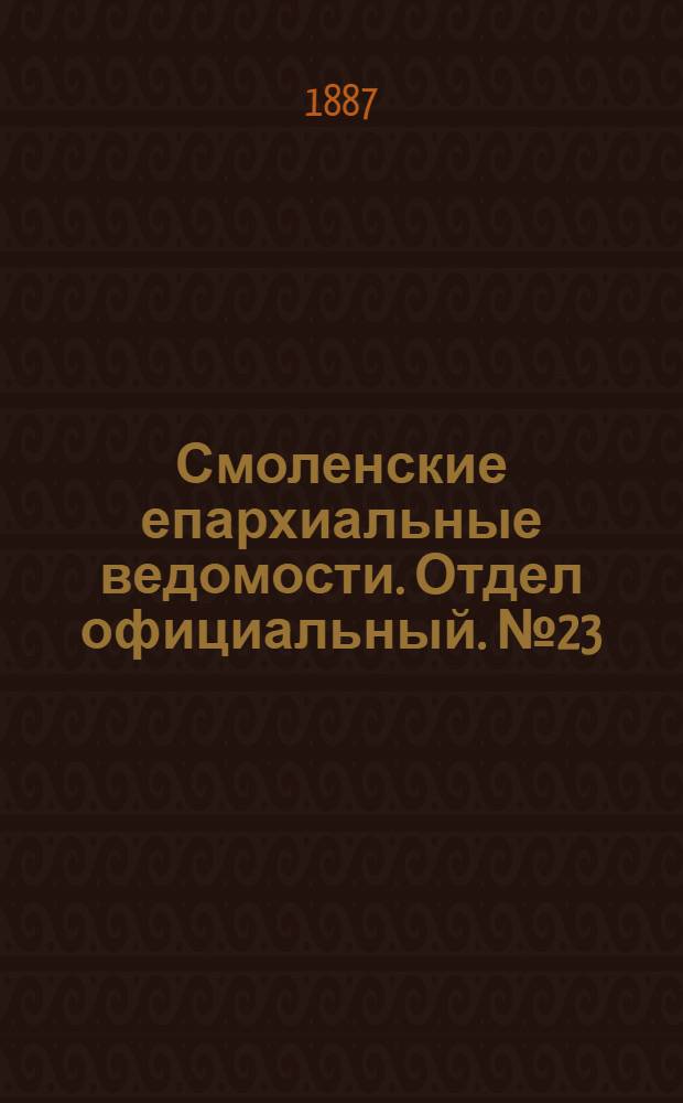 Смоленские епархиальные ведомости. Отдел официальный. № 23 (15 декабря 1887 г.)