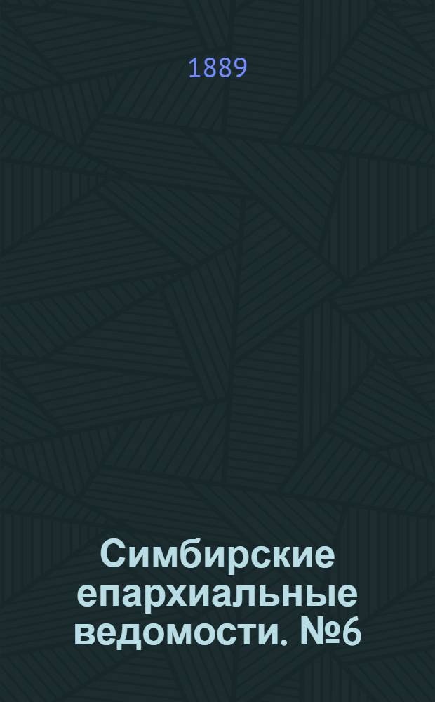 Симбирские епархиальные ведомости. № 6 (15 марта 1889 г.)